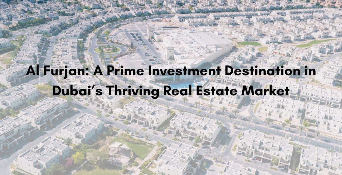 Al Furjan: A Prime Investment Destination in Dubai’s Thriving Real Estate Market