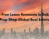 Hassle-Free Lease Renewals in Dubai with Prop Shop Global Real Estate