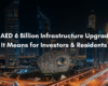 Dubai’s AED 6 Billion Infrastructure Upgrade: What It Means for Investors & Residents